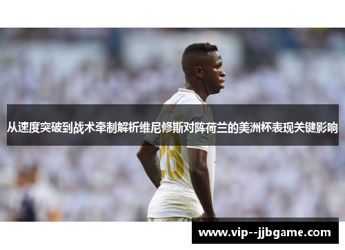 从速度突破到战术牵制解析维尼修斯对阵荷兰的美洲杯表现关键影响 从速度突破到战术牵制解析维尼修斯对阵荷兰的美洲杯表现关键影响