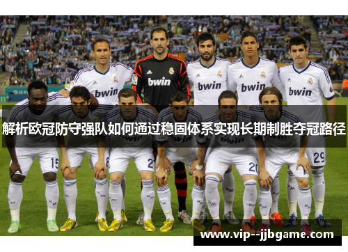 解析欧冠防守强队如何通过稳固体系实现长期制胜夺冠路径 解析欧冠防守强队如何通过稳固体系实现长期制胜夺冠路径