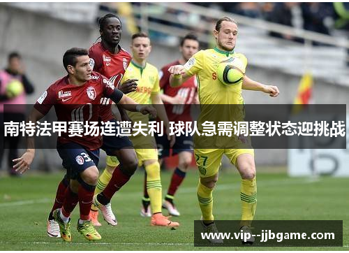 南特法甲赛场连遭失利 球队急需调整状态迎挑战