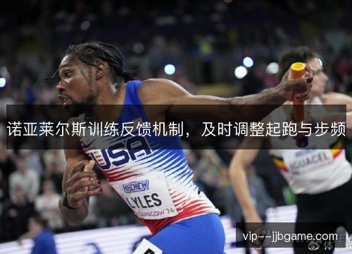 诺亚莱尔斯训练反馈机制，及时调整起跑与步频